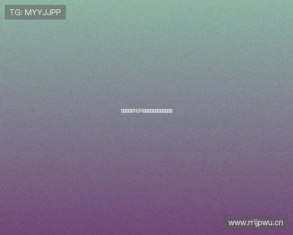 来球吧全程NBA精彩赛事直播实时观看指南